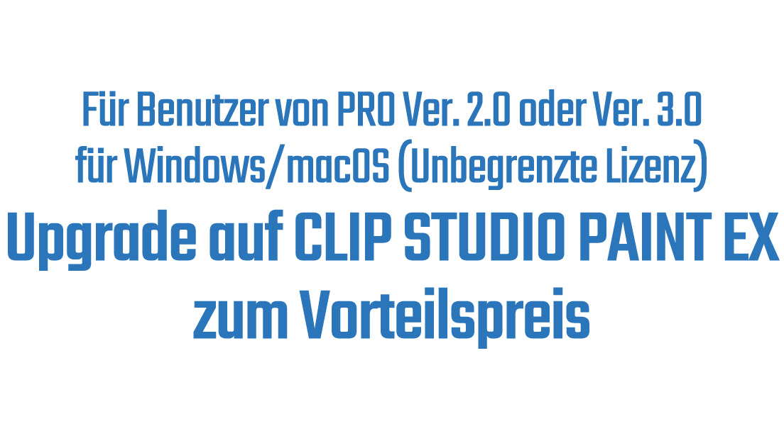 Für Benutzer von PRO Ver. 2.0 oder Ver. 3.0 für Windows/macOS (Einzelkauf)Upgrade auf CLIP STUDIO PAINT EX zum Vorteilspreis
