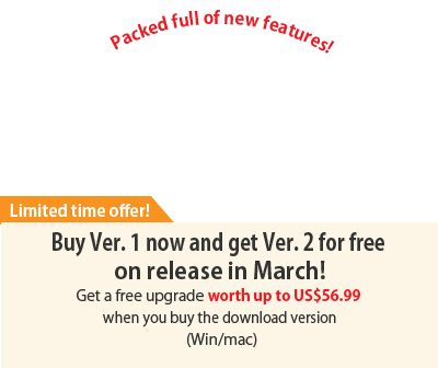 Buy now and receive Ver. 2.0 
on release in March! Get a free upgrade worth up to US$56.99 when you buy the download version (Win/mac)