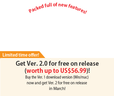 Buy now and receive Ver. 2.0 
on release in March! Get a free upgrade worth up to US$56.99 when you buy the download version (Win/mac)
