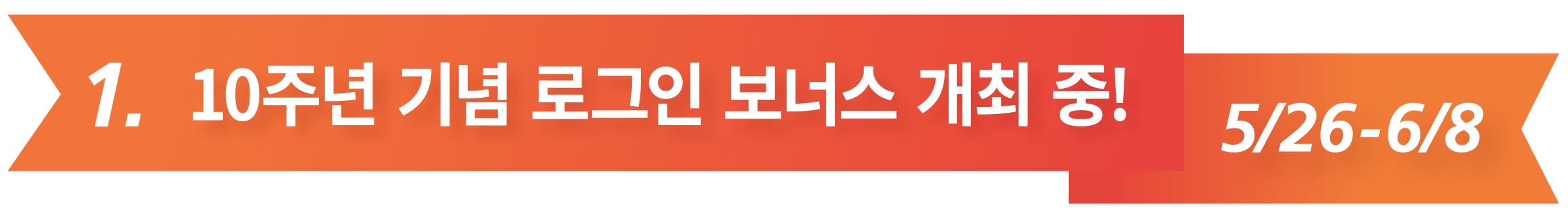 1. 10주년 기념 로그인 보너스 개최 중!  5/26-6/8