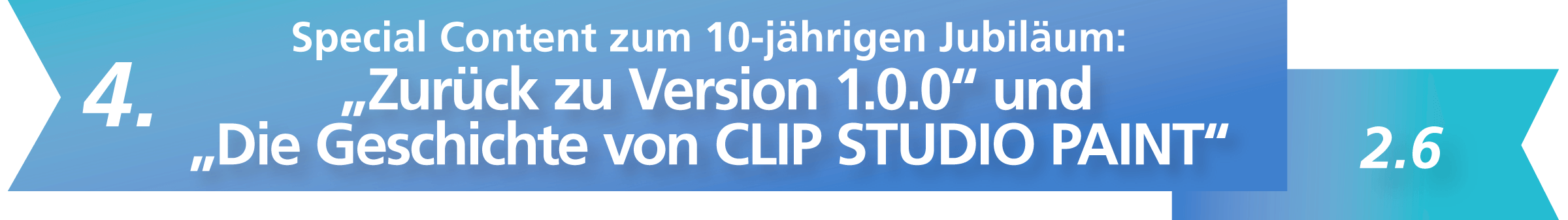 4. Special Content zum 10-jährigen Jubiläum: „Zurück zu Version 1.0.0“ und „Die Geschichte von CLIP STUDIO PAINT“