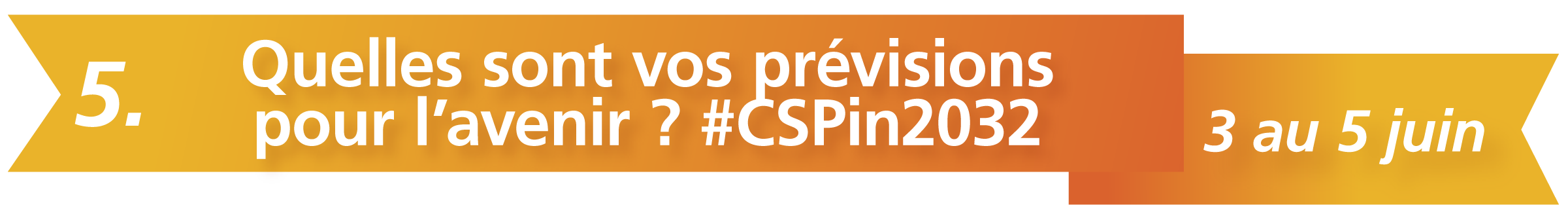 5. Quelles sont vos prévisions pour l’avenir ? #CSPin2032 - 3 au 5 juin