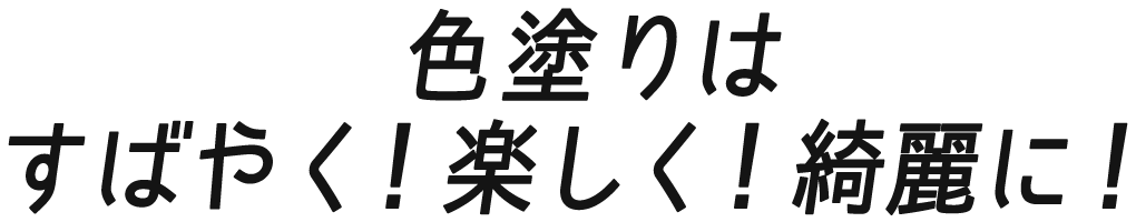 色塗りはすばやく！楽しく！綺麗に！