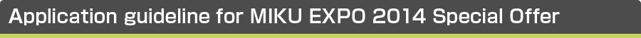Application guideline for MIKU EXPO 2014 Special Offer