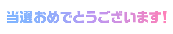 当選おめでとうございます！