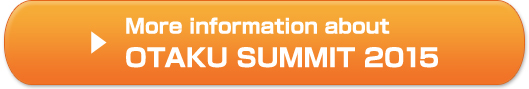 More Information about OTAKU SUMMIT 2015