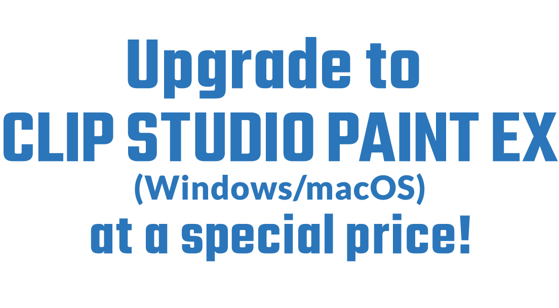 Upgrade to Clip Studio Paint EX at a special price!