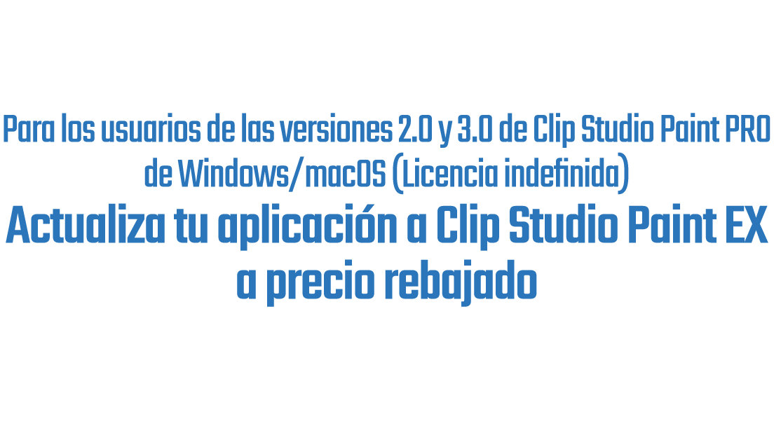 ¡Actualización a CLIP STUDIO PAINT EX a un precio especial! CLIP